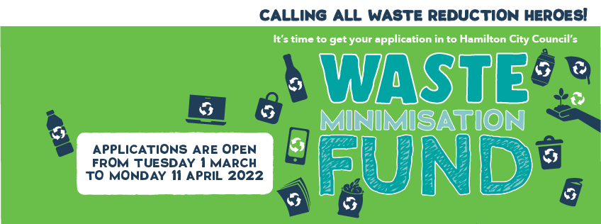 Calling all waste reduction heroes! It's time to get your application in to Hamilton City Council's waste minimisation fund. Applications are open from Tuesday 1 March to Monday 11 April 2022