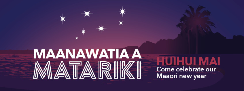 Maanawatia a Matariki - Huihui mai. Come celebrate Maaori new year